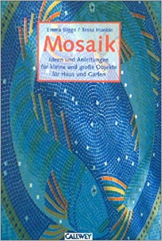 Mosaik: Ideen und Anleitungen für kleine und große Objekte für Haus und Garten