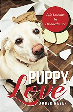 Puppy Love: Life Lessons In Disobedience (Housewife Behaving Badly, #1)