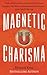 Magnetic Charisma: How to Build Instant Rapport, Be More Likable, and Make a Memorable Impression ? Gain the It Factor (How to be More Likable and Charismatic)