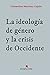 La ideología de género y la crisis de Occidente (Spanish Edition)