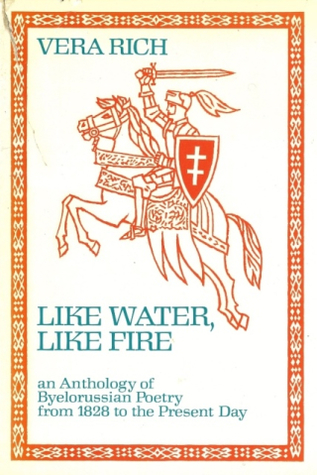 Like water, like fire: an anthology of Byelorussian poetry from 1828 to the present day (Unesco collection of representative works: European series)