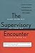 The Supervisory Encounter: A Guide for Teachers of Psychodynamic Psychotherapy and Psychoanalysis