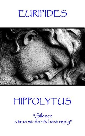 Hippolytus: "Silence is true wisdom's best reply"