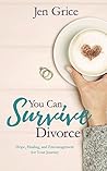 You Can Survive Divorce: Hope, Healing, and Encouragement for Your Journey
