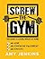 SCREW the Gym!: The Guide t...
