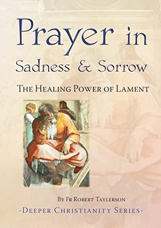 Prayer in Sadness and Sorrow: The healing power of lament (Kindle Edition)