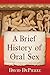 A Brief History of Oral Sex by David Depierre