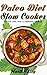 Paleo Diet Slow Cooker: For...