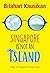 Singapore Is Not An Island:...