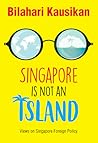Singapore Is Not An Island: Views On Singapore Foreign Policy