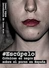 Escúpelo. Crónicas en negro sobre el porno en España Escúpelo. Crónicas en negro sobre el porno en España