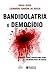 Bandidolatria e Democídio - Ensaios sobre garantismo penal e a criminalidade