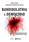 Bandidolatria e Democídio - Ensaios sobre garantismo penal e a criminalidade