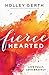 Fiercehearted: Live Fully, Love Bravely