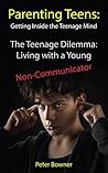 Parenting Teens: Getting Inside the Teenage Mind: The Teenage Dilemma: Living with a Young Non-Communicator (Parenting teenagers Book 1) Parenting Teens: Getting Inside the Teenage Mind: The Teenage Dilemma: Living with a Young Non-Communicator (Parenting teenagers Book 1)
