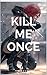 Kill Me Once by Phoenix Grey