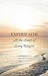 Experifaith: At the Heart of Every Religion; An Experiential Approach to Individual Spirituality and Improved Interfaith Relations
