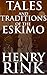 Tales and Traditions of the Eskimo with a Sketch of Their Habits, Religion, Language and Other Peculiarities (Annotated Siberia at a glance): 150 Folktales Includes ethnography of the Inuit