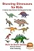 Drawing Dinosaurs for Kids - A step by step dinosaur drawing guide for kids (How to Draw Series Book 5)