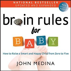 Brain Rules for Baby (Updated and Expanded): How to Raise a Smart and Happy Child from Zero to Five