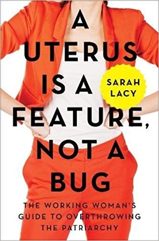 A Uterus Is a Feature, Not a Bug: The Working Woman's Guide to Overthrowing the Patriarchy (Hardcover)
