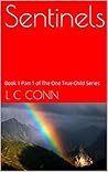 Sentinels: Book 1 Part 1 of The One True Child Series Sentinels: Book 1 Part 1 of The One True Child Series