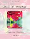 Isaiah: Setting Things Right: Chapters 1-6 How Can We Cooperate with God to Set Things Right in Our Hearts, Minds, and Daily Lives?
