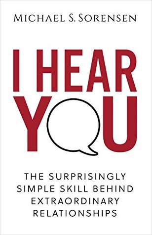 I Hear You: The Surprisingly Simple Skill Behind Extraordinary Relationships (Kindle Edition)