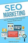 SEO Marketing: Step By Step Beginner Guide For Making Money Online