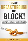 Breakthrough the Block!: 5 Steps to Renewing your Inspiration