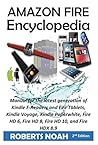 Amazon Fire Encyclopedia: Kindle Fire Manual for the latest generation of Kindle E-Readers and Fire Tablets, Kindle Voyage, Kindle Paperwhite, Fire HD 6, Fire HD 8, Fire HD 10, and Fire HDX 8.9 Amazon Fire Encyclopedia: Kindle Fire Manual for the latest generation of Kindle E-Readers and Fire Tablets, Kindle Voyage, Kindle Paperwhite, Fire HD 6, Fire HD 8, Fire HD 10, and Fire HDX 8.9