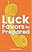Luck Favors the Prepared