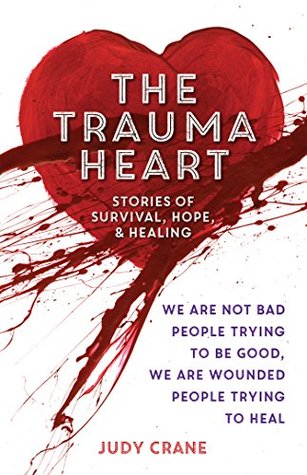 The Trauma Heart: We Are Not Bad People Trying to Be Good, We Are Wounded People Trying to Heal--Stories of Survival, Hope, and Healing (Kindle Edition)