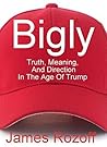 Bigly: Truth, Meaning, And Direction In The Age Of Trump Bigly: Truth, Meaning, And Direction In The Age Of Trump