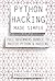 Python and Hacking Made Simple: Full Beginners Bundle To Master Python and Hacking (2 Books in 1)