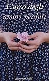 L'arco degli amori perduti (Italian Edition)