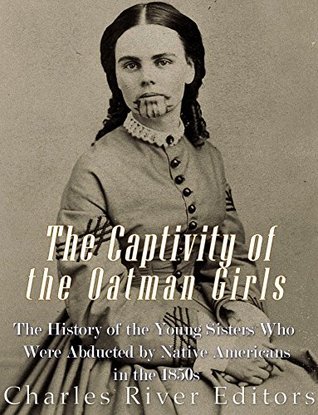The Captivity of the Oatman Girls: The History of the Young Sisters Who Were Abducted by Native Americans in the 1850s (Kindle Edition)