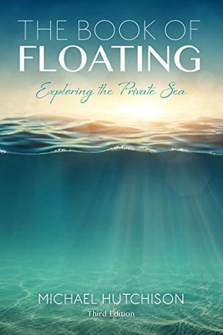 The Book of Floating: Exploring the Private Sea (Consciousness Classics)
