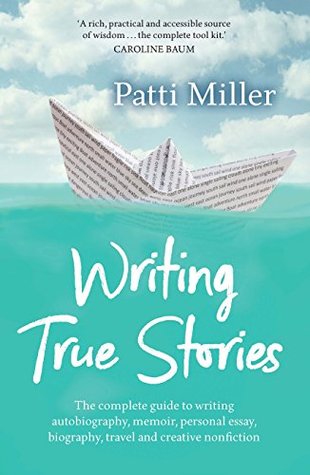 Writing True Stories: The complete guide to writing autobiography, memoir, personal essay, biography, travel and creative nonfiction (Kindle Edition)