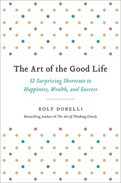 The Art of the Good Life: 52 Surprising Shortcuts to Happiness, Wealth, and Success