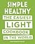 Simple Healthy: The Easiest Light Cookbook in the World