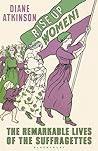 Rise Up Women!: The Remarkable Lives of the Suffragettes