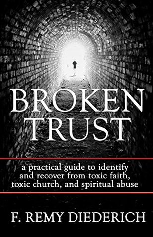 Broken Trust: …a practical guide to identify and recover from toxic faith, toxic church, and spiritual abuse (Kindle Edition)