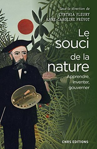 Le Souci de la nature. Apprendre, inventer, gouverner (French Edition)