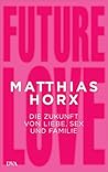 Future Love: Die Zukunft von Liebe, Sex und Familie (German Edition)