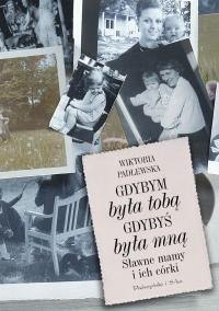 Gdybym była tobą. Gdybyś była mną. Sławne mamy i ich córki (Hardcover)