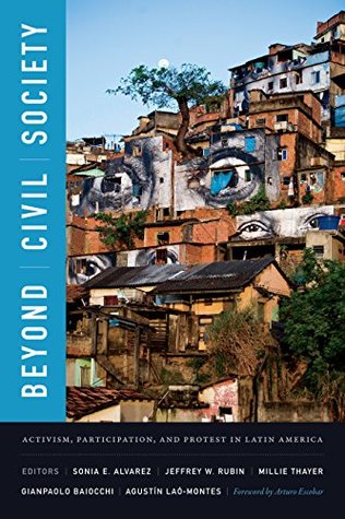 Beyond Civil Society: Activism, Participation, and Protest in Latin America (Kindle Edition)