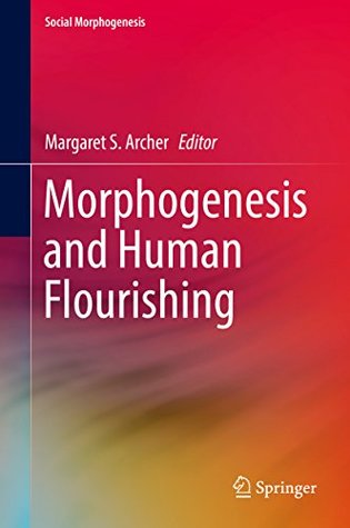 Morphogenesis and Human Flourishing (Social Morphogenesis)