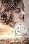 Bis wieder ein Tag erwacht by Charlotte  Roth