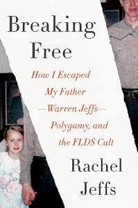 Breaking Free: How I Escaped My Father-Warren Jeffs-Polygamy, and the FLDS Cult